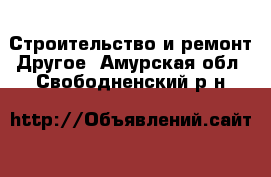 Строительство и ремонт Другое. Амурская обл.,Свободненский р-н